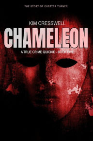 Title: Chameleon (The Story of Chester Turner (A True Crime Quickie, #5), Author: Kim Cresswell