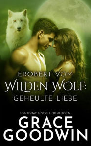 Title: Erobert vom Wilden Wolf (Geheulte Liebe, #1), Author: Grace Goodwin