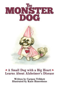 Title: A Monster Dog with a Big Heart Learns About Alzheimer's Disease (The Monster Dog, #2), Author: Carmen Tribbett