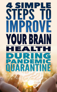 Title: 4 Simple Steps to Improve Your Brain Health During Pandemic Quarantine: The power of Neuroplasticity, Author: PlaneTree Family Production