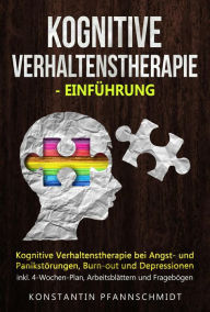 Title: Kognitive Verhaltenstherapie - Einführung: Kognitive Verhaltenstherapie bei Angst- und Panikstörungen, Burn-out und Depressionen - inkl. 4-Wochen-Plan, Arbeitsblättern und Fragebögen, Author: Konstantin Pfannschmidt