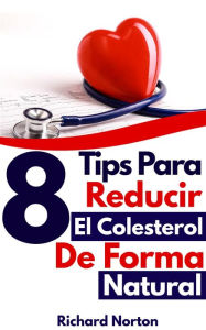 Title: 8 Tips Para Reducir El Colesterol Con Una Dieta Natural, Author: Richard Norton