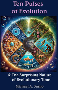 Title: Ten Pulses of Evolution & the Surprising Nature of Evolutionary Time (Logarithmic Evolutionary Time, #2), Author: Michael A. Susko