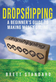 Title: Dropshipping: A Beginner's Guide to Making Money Online, Author: Brett Standard