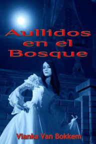 Title: Aullidos en el Bosque, Author: Vianka Van Bokkem