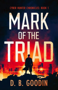 Title: Mark of the Triad (Cyber Hunter Chronicles, #1), Author: D. B. Goodin