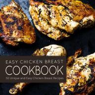 Title: Easy Chicken Breast Cookbook: 50 Unique and Easy Chicken Breast Recipes, Author: BookSumo Press