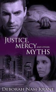 Title: Justice, Mercy and Other Myths, Author: Deborah Nam-Krane