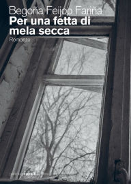 Title: Per una fetta di mela secca, Author: Begoña Feijoo Fariña