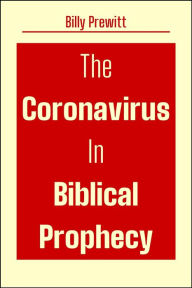 Title: The Coronavirus in Biblical Prophecy, Author: Billy Prewitt