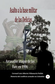 Title: Asalto a la base militar de las Delicias Arrasador ataque de las Farc en 1996, Author: Luis Alberto Villamarin Pulido