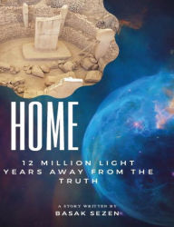 Title: Home: 12 Million Light Years Away From The Truth, Author: Basak Sezen