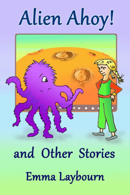 Alien Ahoy! and Other Stories by Emma Laybourn | eBook | Barnes u0026 Noble®