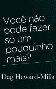 Title: Você Não Pode Fazer Só Um Pouquinho Mais?, Author: Dag Heward-Mills