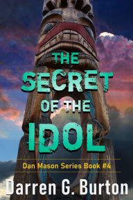 Title: The Secret of the Idol: Dan Mason Series Book #4, Author: Darren G. Burton