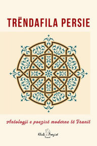 Title: Trëndafila Persie: Antologji e Poezisë Moderne të Iranit, Author: Klubi i Poezisë
