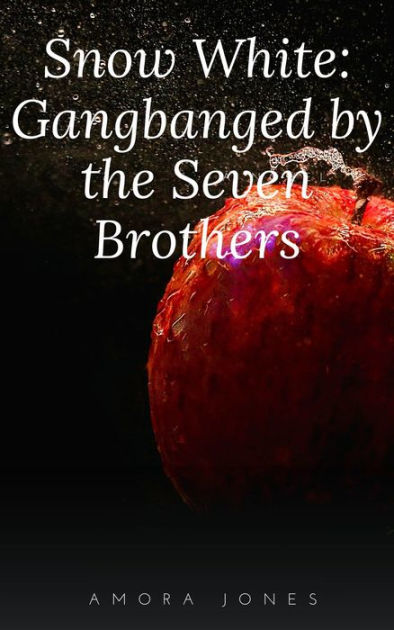 Snow White Gangbanged By The Seven Brothers By Amora Jones Ebook Barnes And Noble® 
