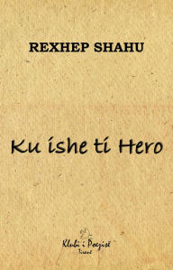 Title: Ku Ishe Ti... Hero, Author: Rexhep Shahu