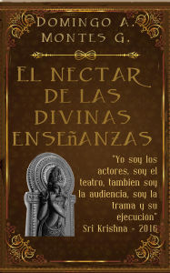 Title: El Néctar de las Divinas Enseñanzas: Meditación en los Divinos Atributos, Author: Domingo A. Montes G.