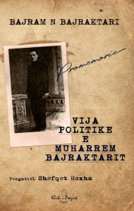 Title: Vija Politike e Muharrem Bajraktarit, Author: Bajram N. Bajraktari