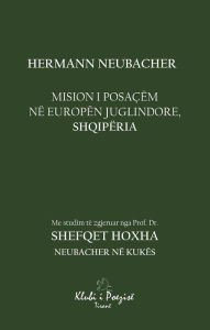 Title: Mision i Posacëm Në Europën Juglindore, Shqipëria, Author: Hermann Neubacher