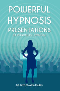 Title: Powerful Hypnosis Presentations: The HypnoDemo® Approach, Author: Dr Kate Beaven-Marks