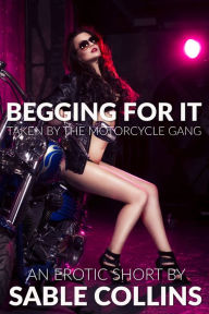 Title: Begging For It: Taken By The Motorcycle Gang, Author: Sable Collins