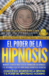 Title: El Poder de la Hipnosis, manual teórico práctico de formación en hipnosis y el desarrollo de las habilidades hipnóticas secretas, Author: Ylich Tarazona