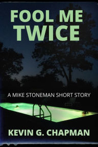 Title: Fool Me Twice (A Mike Stoneman Short Story), Author: Kevin G. Chapman