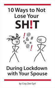 Title: 10 Ways to Not Lose Your SH!T During Lockdown with Your Spouse, Author: Cray Zee Gyrl