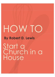 Title: How to Start a Church in a House, Author: Robert Lewis