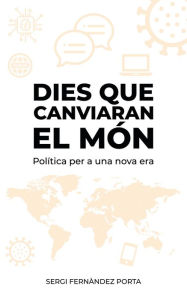Title: Dies que canviaran el món. Política per a una nova era, Author: Sergi Fernàndez Porta
