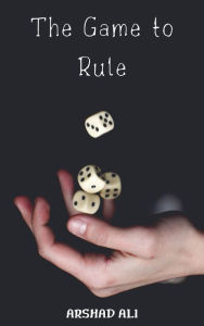 Title: The Game to Rule, Author: Arshad Ali