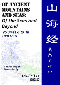 Title: Of Ancient Mountains and Seas Volume 6 to Volume 18: Of the Seas and Beyond shan hai jing (Shan Hai Jing) juan liu - shi ba: hai nei wai jing (Text Only), Author: Ink-It Lee