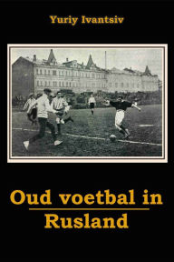 Title: Oud Voetbal in Rusland, Author: Yuriy Ivantsiv