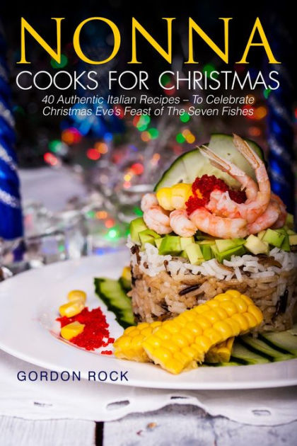 Nonna Cooks For Christmas: 40 Authentic Italian Recipes - To Celebrate ...