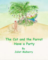 Title: The Cat and the Parrot Have a Party, Author: Juliet Mulberry