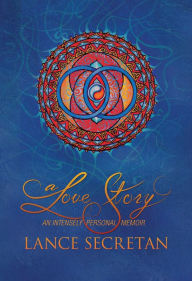 Title: A Love Story: An Intensely Personal Memoir, Author: Lance Secretan