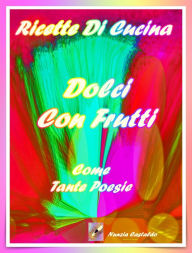 Title: Ricette Di Cucina Dolci Con Frutti Come Tante Poesie, Author: Nunzia Castaldo