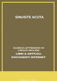 Title: Sinusite Acuta: Elenco Letterario in Lingua Inglese: Libri & Articoli, Documenti Internet, Author: Magdalena A. Nelson