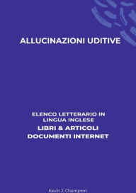 Title: Allucinazioni Uditive: Elenco Letterario in Lingua Inglese: Libri & Articoli, Documenti Internet, Author: Kevin J. Champion