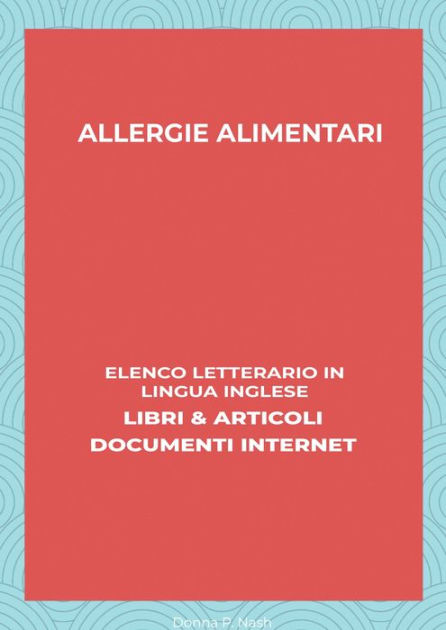 Allergie Alimentari: Elenco Letterario in Lingua Inglese: Libri & Articoli,  Documenti Internet by Donna P. Nash, eBook