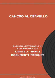 Title: Cancro Al Cervello: Elenco Letterario in Lingua Inglese: Libri & Articoli, Documenti Internet, Author: Lindsey D. Huerta