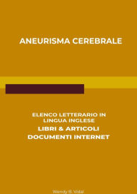 Title: Aneurisma Cerebrale: Elenco Letterario in Lingua Inglese: Libri & Articoli, Documenti Internet, Author: Wendy B. Vidal