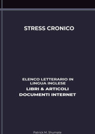 Title: Stress Cronico: Elenco Letterario in Lingua Inglese: Libri & Articoli, Documenti Internet, Author: Patrick M. Shumate