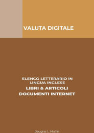 Title: Valuta Digitale: Elenco Letterario in Lingua Inglese: Libri & Articoli, Documenti Internet, Author: Douglas L. Mullin