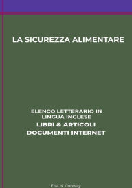 Title: La Sicurezza Alimentare: Elenco Letterario in Lingua Inglese: Libri & Articoli, Documenti Internet, Author: Elsa N. Conway