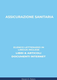 Title: Assicurazione Sanitaria: Elenco Letterario in Lingua Inglese: Libri & Articoli, Documenti Internet, Author: Steven E. Peters