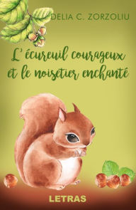 Title: L'Ecureuil Courageux Et Le Noisetier Enchante, Author: Delia C. Zorzoliu