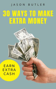 Title: 30 Ways to Make Extra Money, Author: Jason Butler